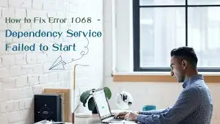 How to Fix Error 1068 – Dependency Service Failed to Start