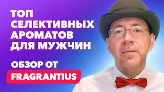 ТОП селективных ароматов для мужчин | Обзор от Fragrantius