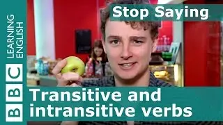 Stop Saying... Transitive and intransitive verbs
