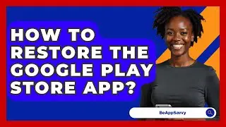 How To Restore The Google Play Store App? - Be App Savvy