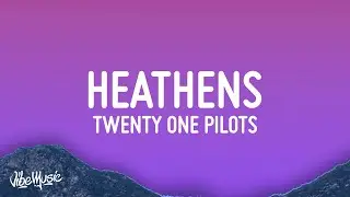 twenty one pilots - Heathens (Lyrics)