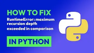 How to fix RuntimeError: maximum recursion depth exceeded in comparison in Python