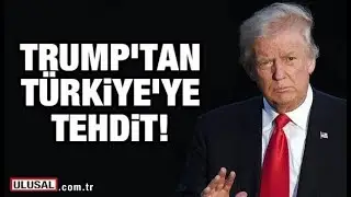 Trumptan Türkiyeye tehdit!