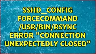 sshd_config ForceCommand /usr/bin/rsync error connection unexpectedly closed (2 Solutions!!)