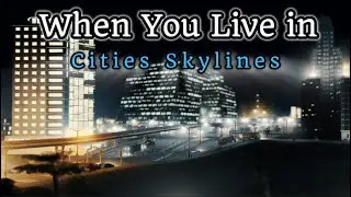 When You Live in Cities Skylines(Part 4)