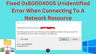 How To Fix 0x80004005 Unidentified Error When Connecting To A Network Resource
