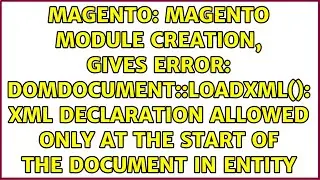 Magento module creation, gives error: DOMDocument::loadXML(): XML declaration allowed only at...