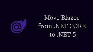 How to Move Blazor from .NET CORE to .NET 5