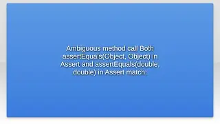 Ambiguous method call Both assertEquals(Object, Object) in Assert and assertEquals(double, doubl...