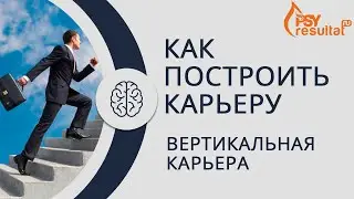 Как построить карьеру. Виды карьеры. Веритикальная карьера