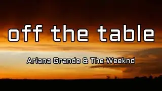 Ariana Grande, The Weeknd - off the table (Lyrics)