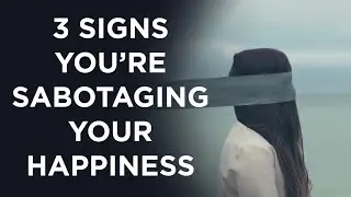 3 Clear Signs You're Sabotaging Your Own Happiness