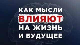 КАК МЫСЛИ ВЛИЯЮТ НА ЖИЗНЬ И БУДУЩЕЕ?