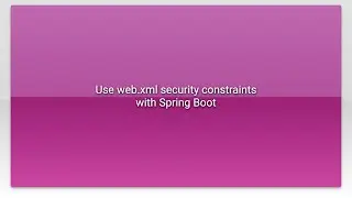 Use web.xml security constraints with Spring Boot