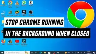 Stop Chrome Running in the Background When Closed