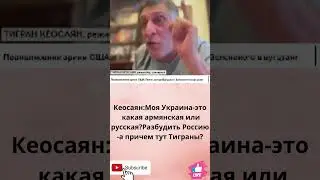 Кеосаян: Моя Украина это какая армянская или русская?Разбудить Россия а причем тут Тиграны?