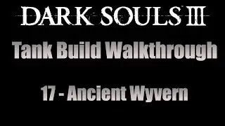 Dark Souls 3 Tank Build Walkthrough 17: Ancient Wyvern