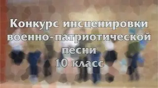 Конкурс инсценировки военно-патриотической песни. 10 класс