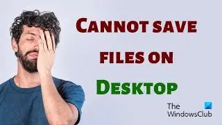 Cannot save files on Desktop in Windows 11/10