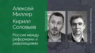 Алексей Миллер, Кирилл Соловьев: Россия между реформами и революциями