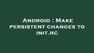 Android : Make persistent changes to init.rc