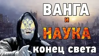 Конец света. Предсказания Ванги. Наука о конце света. ЧАСТЬ 2