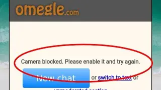 Omegle Fix Camera blocked. Please enable it and try again. Problem Solve