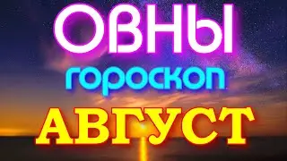 ГОРОСКОП ОВНЫ НА АВГУСТ МЕСЯЦ. 2021 ГОД