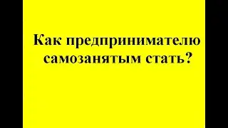 ❓ Как предпринимателю самозанятым стать?