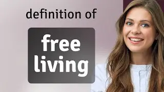 Free living — definition of FREE LIVING