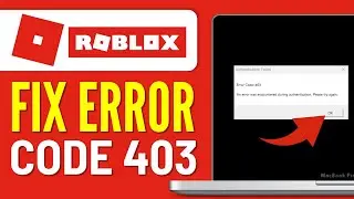How To Fix Roblox Error Code 403 - (Authentication Failed)