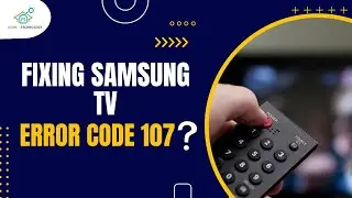 How to Fix Samsung TV Error Code 107: Quick and Easy Solution