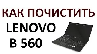 Как почистить от пыли ноутбук Lenovo B560 и заменить в нём термопасту