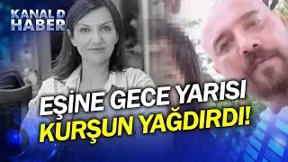 Antalya'da Dehşet Veren Cinayet! Gece Yarısı Eve Girip Eşine Kurşun Yağdırdı