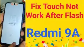 how to fix Redmi 9a touch not work after flash convert to global