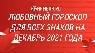 Любовный гороскоп для всех знаков на Декабрь 2021 года