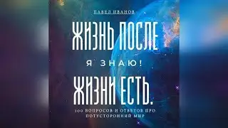 Часть 1.  Жизнь после жизни есть!