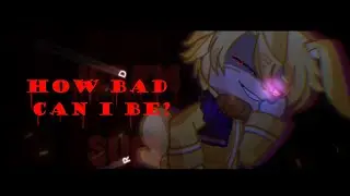 How Bad Can I Be? Meme / Gacha Club / Fnaf