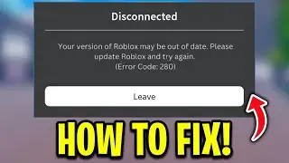 How To Fix Roblox Error Code 280 - Your Version of Roblox May Be Out of Date Fix (2024)