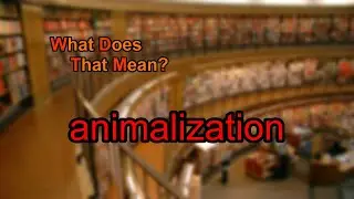 What does animalization mean?