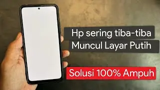 Cara Mengatasi Hp tiba-tiba Sering Muncul Layar Putih sendiri