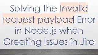 Solving the Invalid request payload Error in Node.js when Creating Issues in Jira