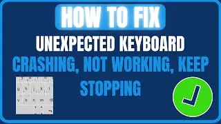 How To Fix Unexpected Keyboard App Crashing, Not Working or Keep Stopping