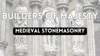 The Builders of Majesty - Exploring Medieval Stonemasonry