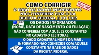 COMO CORRIGIR O ERRO OS DADOS INFORMADOS NÃO CONFEREM COM O DA RECEITA FEDERAL E DO TRE!  RESOLVIDO!