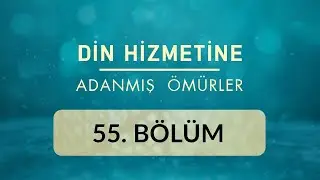 Ali İhsan Okur - Din Hizmetine Adanmış Ömürler 55.Bölüm