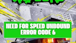 How To Resolve Need For Speed Unbound Error code 6?