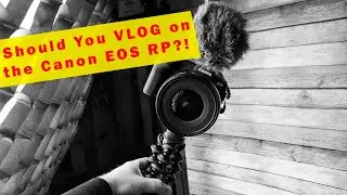 Should YOU Vlog on the Canon EOS RP? (A VLOG Shot on the RP)