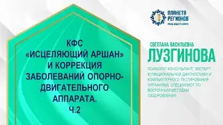 Лузгинова С.В. «ИСЦЕЛЯЮЩИЙ АРШАН» И КОРРЕКЦИЯ ЗАБОЛЕВАНИЙ ОПОРНО-ДВИГАТЕЛЬНОГО АППАРАТА.Ч.2» 8.08.24