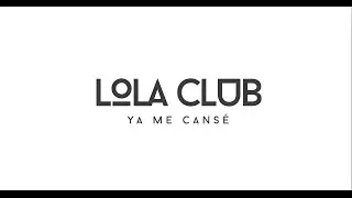 Lola Club - Ya Me Cansé